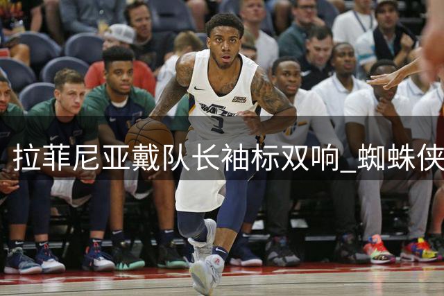 拉菲尼亚戴队长袖标双响 蜘蛛侠手势献给爱子